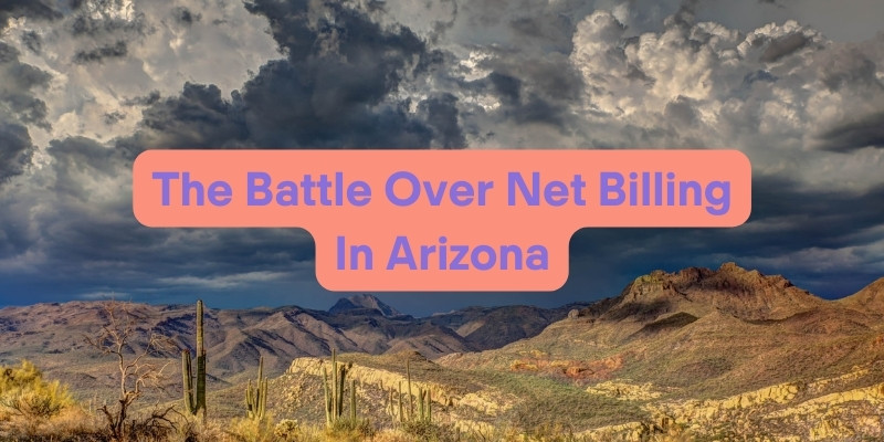 What You Should Know About Arizona’s Net Billing Battle