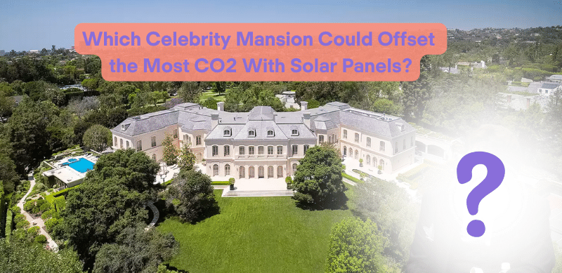 Which Celebrity’s Mansion Could Generate the Most Solar Power to Offset CO2 Emissions?