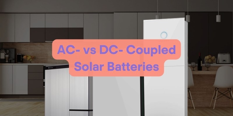 Which Type of Solar Battery Should I Choose: AC or DC-Coupled?